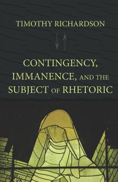Contingency, Immanence, and the Subject of Rhetoric (eBook, PDF) - Richardson, Timothy