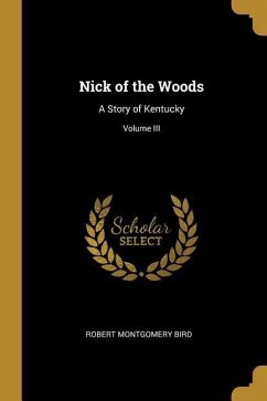 Nick of the Woods: A Story of Kentucky; Volume III - Bird, Robert Montgomery
