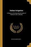 Italian Irrigation: A Report on the Agricultural Canals of Piedmont and Lombardy