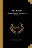 New Zealand: Its Present Condition, Prospects and Resources