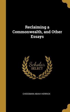 Reclaiming a Commonwealth, and Other Essays - Herrick, Cheesman Abiah