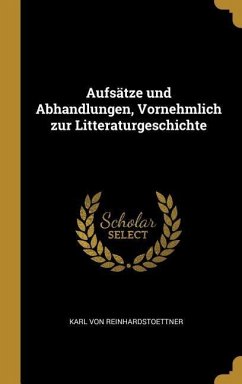 Aufsätze und Abhandlungen, Vornehmlich zur Litteraturgeschichte - Reinhardstoettner, Karl Von