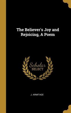The Believer's Joy and Rejoicing, A Poem - Armitage, J.