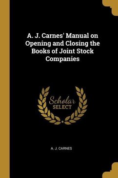 A. J. Carnes' Manual on Opening and Closing the Books of Joint Stock Companies - Carnes, A. J.