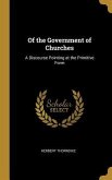 Of the Government of Churches: A Discourse Pointing at the Primitive Form