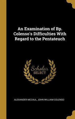 An Examination of Bp. Colenso's Difficulties With Regard to the Pentateuch - McCaul, John William Colenso Alexander