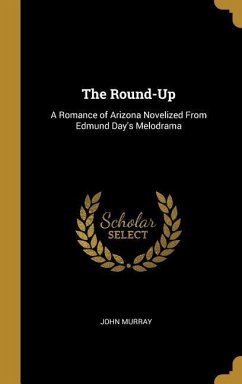 The Round-Up: A Romance of Arizona Novelized From Edmund Day's Melodrama
