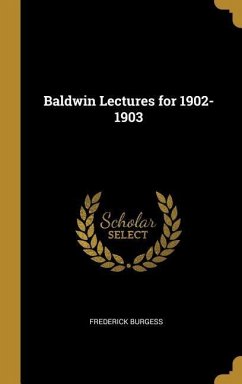 Baldwin Lectures for 1902-1903 - Burgess, Frederick