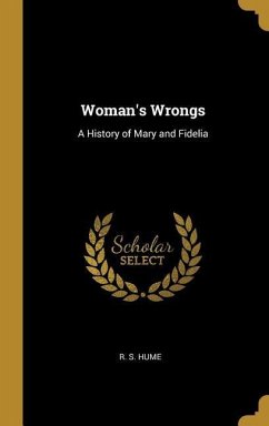 Woman's Wrongs: A History of Mary and Fidelia - Hume, R. S.