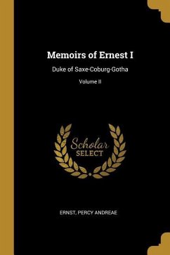 Memoirs of Ernest I: Duke of Saxe-Coburg-Gotha; Volume II - Andreae, Ernst Percy