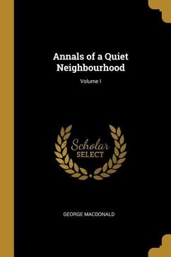 Annals of a Quiet Neighbourhood; Volume I - Macdonald, George