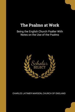 The Psalms at Work: Being the English Church Psalter With Notes on the Use of the Psalms - Marson, Charles Latimer