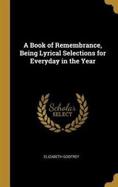 A Book of Remembrance, Being Lyrical Selections for Everyday in the Year - Godfrey, Elizabeth