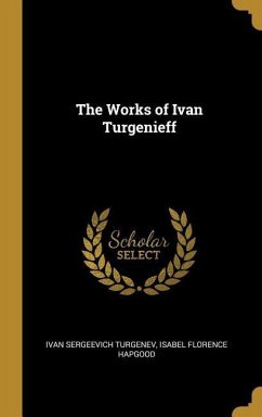 The Works of Ivan Turgenieff - Turgenev, Ivan Sergeevich; Hapgood, Isabel Florence