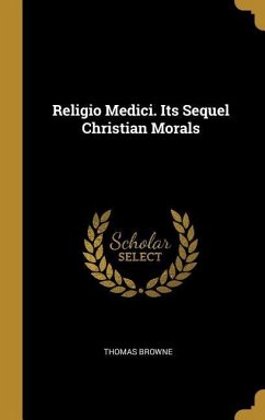 Religio Medici. Its Sequel Christian Morals - Browne, Thomas