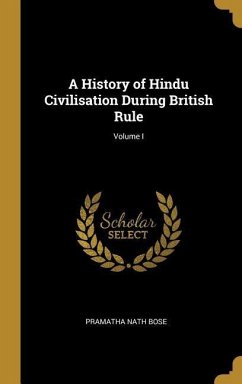 A History of Hindu Civilisation During British Rule; Volume I - Bose, Pramatha Nath