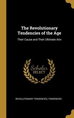 The Revolutionary Tendencies of the Age: Their Cause and Their Ultimate Aim - Tendencies, Revolutionary Tendencies