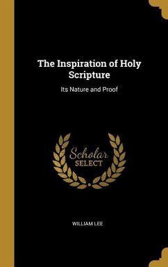 The Inspiration of Holy Scripture - Lee, William