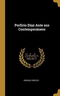 Porfirio Díaz Ante sus Contemporáneos - Orozco, Enrique