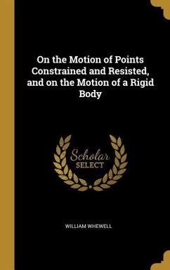 On the Motion of Points Constrained and Resisted, and on the Motion of a Rigid Body