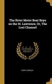 The River Motor Boat Boys on the St. Lawrence, Or, The Lost Channel