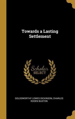 Towards a Lasting Settlement - Dickinson, Goldsworthy Lowes; Buxton, Charles Roden