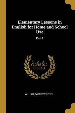 Elementary Lessons in English for Home and School Use: Part 1 - Whitney, William Dwight