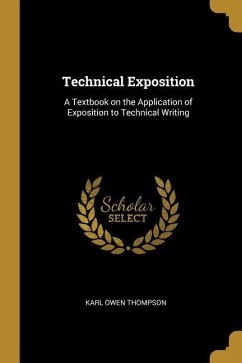 Technical Exposition: A Textbook on the Application of Exposition to Technical Writing - Thompson, Karl Owen