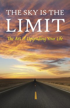 Cover Sky is the Limit: The Art of Upgrading Your Life: 50 Classic Self Help Books Including.: Think and Grow Rich, The Way to Wealth, As A Man Thinketh, The Art of War, Acres of Diamonds and many more (eBook, ePUB)