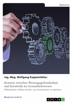 Konsens zwischen Weisungsgebundenheit und Kreativität im Gesundheitswesen (eBook, ePUB) Konsens zwischen Weisungsgebundenheit und Kreativität im Gesundheitswesen (eBook, ePUB)