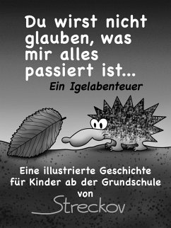 Cover Du wirst nicht glauben, was mir alles passiert ist - ein Igelabenteuer (eBook, ePUB)