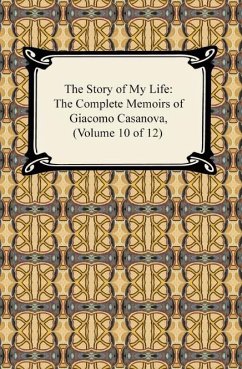 The Story of My Life (The Complete Memoirs of Giacomo Casanova, Volume 10 of 12) (eBook, ePUB) - Casanova, Giacomo