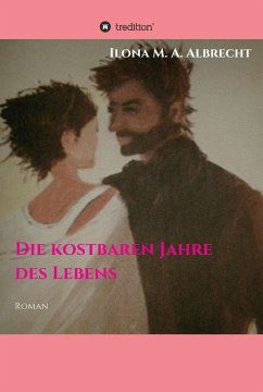 Die kostbaren Jahre des Lebens (eBook, ePUB) - Albrecht, Ilona M. A.