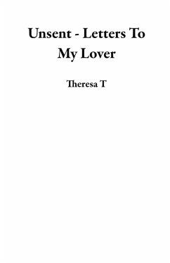 Unsent - Letters To My Lover (eBook, ePUB) - T, Theresa