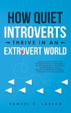 How Quiet Introverts Thrive In An Extrovert World: Learn How the Shy can Outsell Anyone, Succeed as an Entrepreneur, and Take Advantage to Win & Influence People & Friends - Improve Your Social Skills (eBook, ePUB)