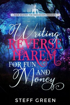 Writing Reverse Harem for Fun & Money (A Rage Against the Manuscript guide) (eBook, ePUB) - Holmes, Steffanie; Green, Steff