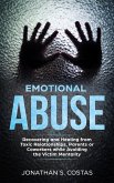 Emotional Abuse: Recovering and Healing from Toxic Relationships, Parents or Coworkers while Avoiding the Victim Mentality (eBook, ePUB)