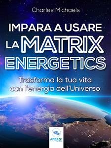 Impara a usare la Matrix Energetics (eBook, ePUB) - Michaels, Charles