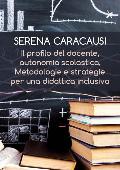 Il profilo del docente, autonomia scolastica, metodologie e strategie per una didattica inclusiva (eBook, ePUB) - Caracausi, Serena