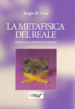 La Metafisica del Reale - Epilogo a Pianeta d'Acqua (eBook, ePUB) - B.Cena, Sergio