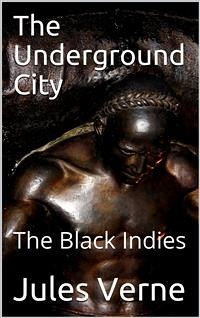 Cover The Underground City; Or, The Black Indies / (Sometimes Called The Child of the Cavern) (eBook, PDF)