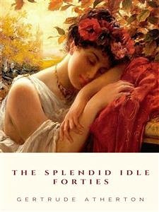 The Splendid Idle Forties (eBook, ePUB) - Atherton, Gertrude