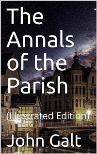 The Annals of the Parish / Or, the Chronicle of Dalmailing During the Ministry of the Rev. Micah Balwhidder (eBook, PDF) - Galt, John