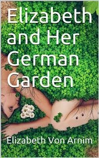 Elizabeth and Her German Garden (eBook, PDF) - von Arnim, Elizabeth