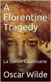 A Florentine Tragedy; La Sainte Courtisane (eBook, PDF)