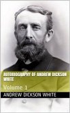 Autobiography of Andrew Dickson White — Volume 1 (eBook, ePUB)