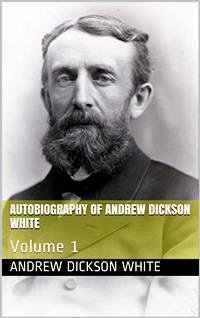 Autobiography of Andrew Dickson White — Volume 1 (eBook, ePUB) - Dickson White, Andrew