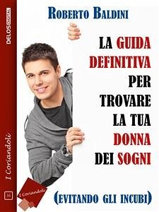 La guida definitiva per trovare la tua donna dei sogni (evitando gli incubi) (eBook, ePUB) - Baldini, Roberto