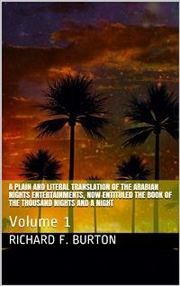 A plain and literal translation of the Arabian nights entertainments, now entituled The Book of the Thousand Nights and a Night, Volume 1 (eBook, PDF) - Richard Francis Burton, Sir