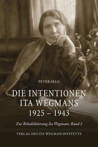 Die Intentionen Ita Wegmans 1925 – 1943 - Selg, Peter